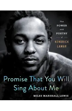 Promise That You Will Sing about Me: The Power and Poetry of Kendrick Lamar