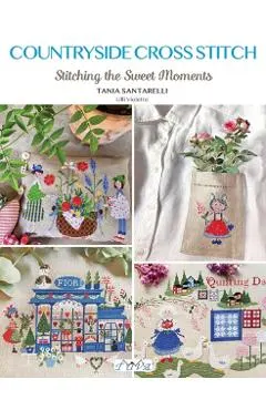 Countryside Cross Stitch: Beautiful Country House with Animals, Plants and Flowers