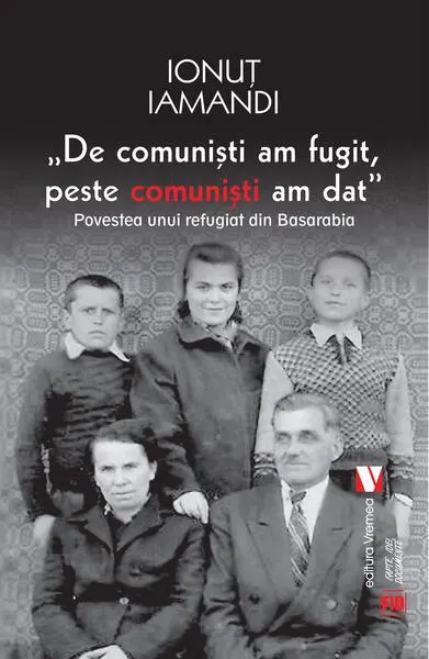 De comuniști am fugit, peste comuniști am dat. Povestea unui refugiat din Basarabia - Paperback - Ionuț Iamandi