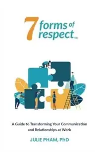 7 Forms of Respect: A Guide to Transforming Your Communication and Relationships at Work