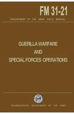 Guerrilla Warfare and Special Forces Operations Field Manual 31-21