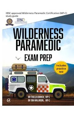 Wilderness Paramedic Exam Prep: IBSC approved Wilderness Paramedic Certification (WP-C) study guide