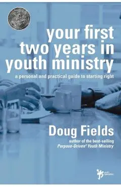 Your First Two Years in Youth Ministry: A Personal and Practical Guide to Starting Right