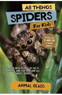 All Things Spiders For Kids: Filled With Plenty of Facts, Photos, and Fun to Learn all About Spiders