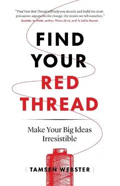 Find Your Red Thread: Make Your Big Ideas Irresistible
