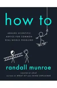 How to: Absurd Scientific Advice for Common Real-World Problems