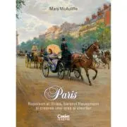 Paris. Napoleon al III-lea, baronul Haussmann si crearea unui oras al visurilor