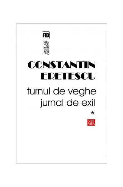 Turnul de veghe. Jurnal de exil (Vol.1) 1995-2004 - Paperback brosat - Constantin Eretescu