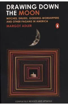 Drawing Down the Moon: Witches, Druids, Goddess-Worshippers, and Other Pagans in America