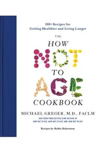 The How Not to Age Cookbook: 100+ Recipes for Getting Healthier and Living Longer