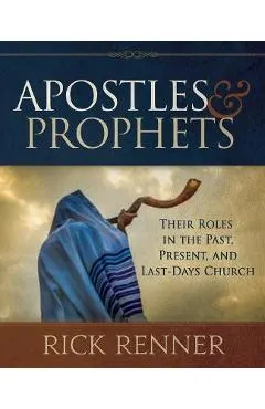 Apostles and Prophets: Their Roles in the Past, Present, and Last-Days Church