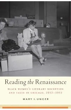 Reading the Renaissance: Black Women's Literary Reception and Taste in Chicago, 1932-1953