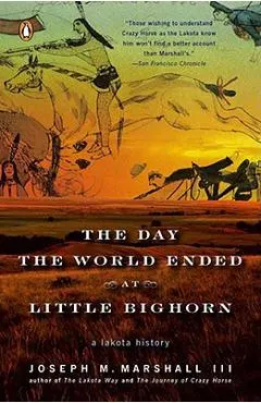 The Day the World Ended at Little Bighorn: A Lakota History