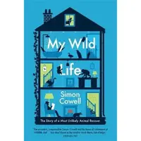 My Wild Life : The Story of a Most Unlikely Animal Rescuer