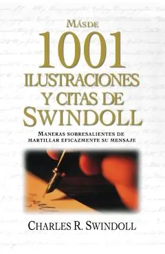 Más de 1001 Ilustraciones Y Citas de Swindoll: Maneras Sobresalientes de Martillar Eficazmente Su Mensaje = Swindoll's Ultimate Book of Illustrations