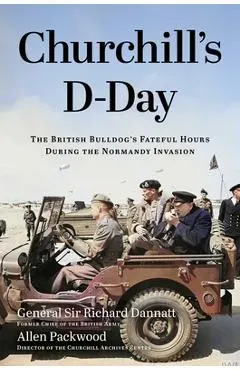 Churchill's D-Day: The British Bulldog's Fateful Hours During the Normandy Invasion