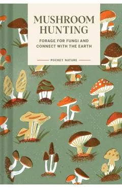 Pocket Nature: Mushroom Hunting: Forage for Fungi and Connect with the Earth