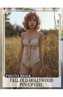 Fall Old Hollywood Pin-Up Girl Photo Book: Explore Timeless Glamour With 40 Stunning Images Of Iconic Pin-Up Beauties