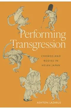 Performing Transgression: Crowds and Bodies in Heian Japan