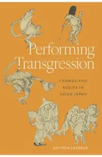 Performing Transgression: Crowds and Bodies in Heian Japan
