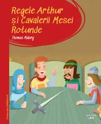 Prima mea biblioteca. Regele Arthur si Cavalerii Mesei Rotunde (vol. 37)