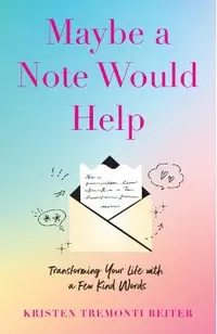 Maybe a Note Would Help: Transforming Your Life with a Few Kind Words