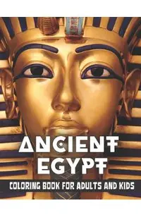 Ancient Egypt Coloring Book for Adults and Kids: Discovering Egypt pharaohs, pyramids, temples, mummification, Egyptian gods hieroglyphics