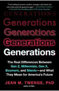 Generations: The Real Differences Between Gen Z, Millennials, Gen X, Boomers, and Silents--And What They Mean for America's Future