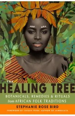 The Healing Tree: Botanicals, Remedies, and Rituals from African Folk Traditions