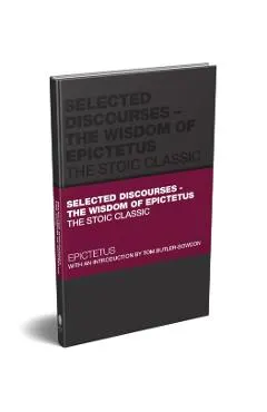Selected Discourses - The Wisdom of Epictetus: The Stoic Classic