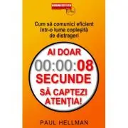 Ai doar 8 secunde să captezi atentia. Cum sa comunici eficient intr-o lume coplesita de distrageri