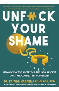 Unfuck Your Shame: Using Science to Accept Our Feelings, Resolve Guilt, and Connect with Ourselves