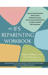 The Ifs Reparenting Workbook: Internal Family Systems Skills to Heal Childhood Trauma, Nurture Secure Attachments, and Embrace Radical Self-Acceptance