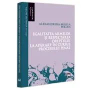 Egalitatea armelor si respectarea dreptului la aparare in cursul procesului penal