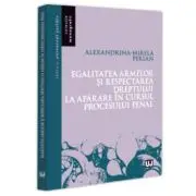 Egalitatea armelor si respectarea dreptului la aparare in cursul procesului penal