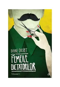 Femeile dictatorilor. Vol. 1