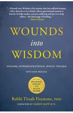 Wounds Into Wisdom: Healing Intergenerational Jewish Trauma: New Preface by Author, New Foreword by Gabor Maté, Reading Group and Study Gu