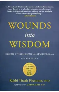 Wounds Into Wisdom: Healing Intergenerational Jewish Trauma: New Preface by Author, New Foreword by Gabor Maté, Reading Group and Study Gu