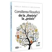 Consilierea filosofica de la „theoria” la „praxis”. O hemografie a omului contemporan