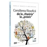 Consilierea filosofica de la „theoria” la „praxis”. O hemografie a omului contemporan