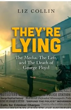 They're Lying: The Media, The Left, and The Death of George Floyd