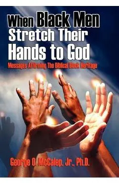 When Black Men Stretch Their Hands to God: Messages Affirming the Biblical Black Heritage
