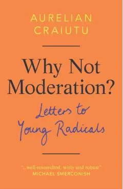 Why Not Moderation?: Letters to Young Radicals