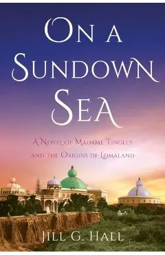 On a Sundown Sea: A Novel of Madame Tingley and the Origins of Lomaland