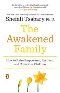 The Awakened Family: How to Raise Empowered, Resilient, and Conscious Children