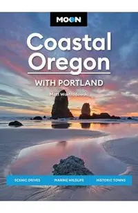 Moon Coastal Oregon: Scenic Drives, Marine Wildlife, Historic Towns