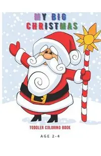 My Big Christmas Toddlers Coloring Book Age 2-4: Big Activity Workbook for Toddlers & Kids Age 2-3-4-5-6-7-8, toddlers coloring book, nice gift for ki