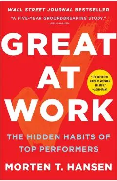Great at Work: The Hidden Habits of Top Performers