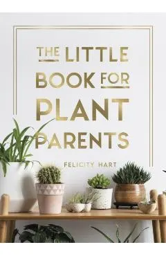The Little Book for Plant Parents: Simple Tips to Help You Grow Your Own Urban Jungle