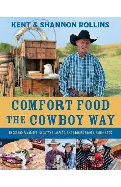 Comfort Food the Cowboy Way: Backyard Favorites, Country Classics, and Stories from a Ranch Cook